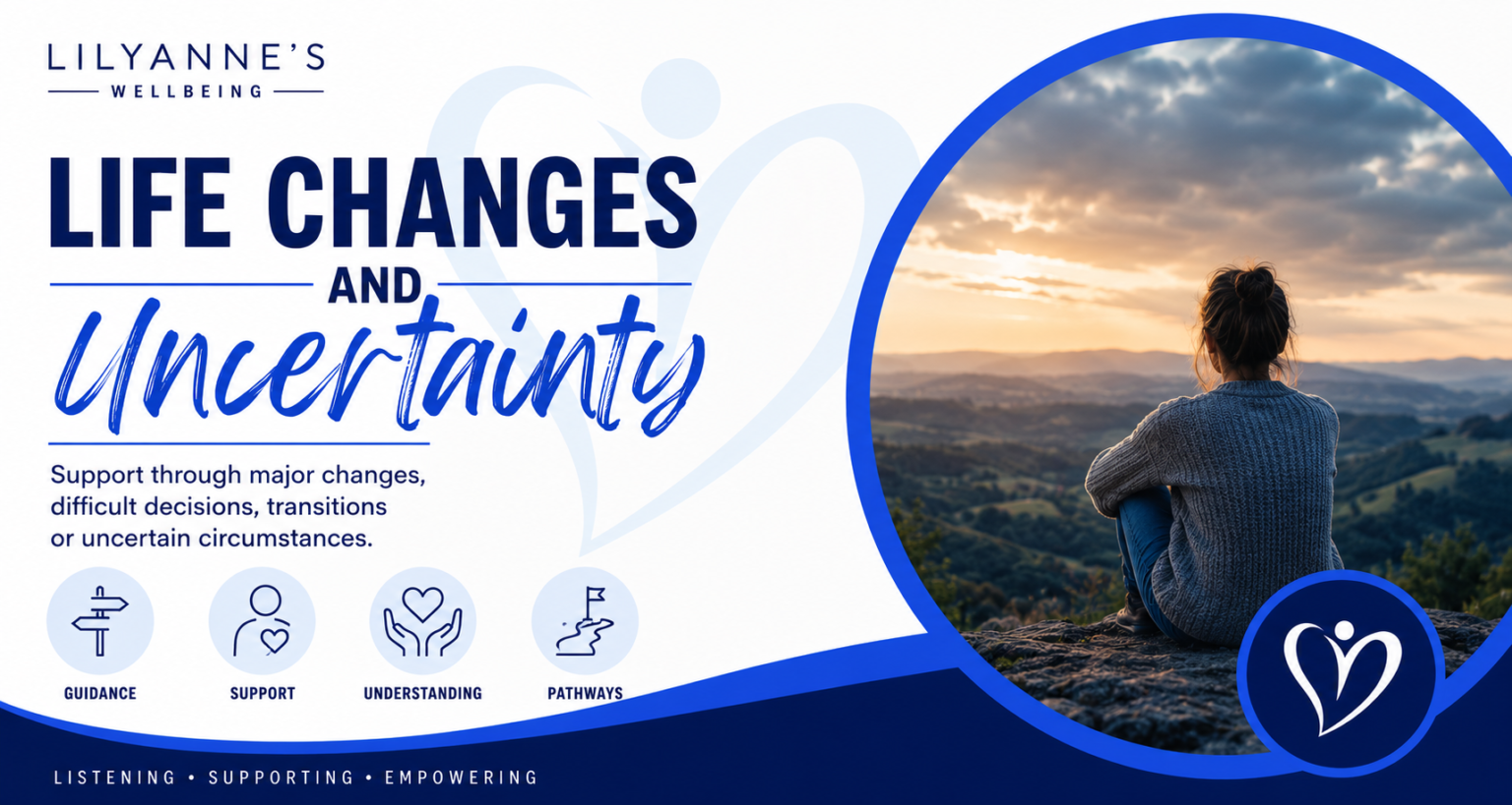 Life changes and uncertainty support from LilyAnne’s Wellbeing for people facing major changes, difficult decisions, transitions or uncertain circumstances.