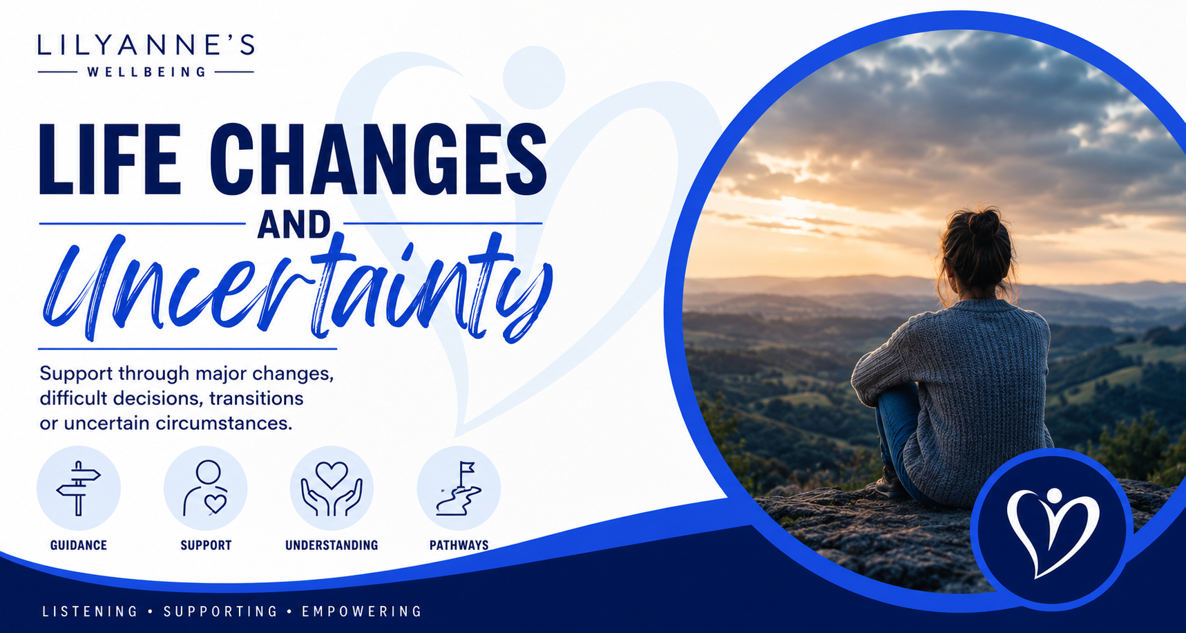 Life changes and uncertainty support from LilyAnne’s Wellbeing for people facing major changes, difficult decisions, transitions or uncertain circumstances.
